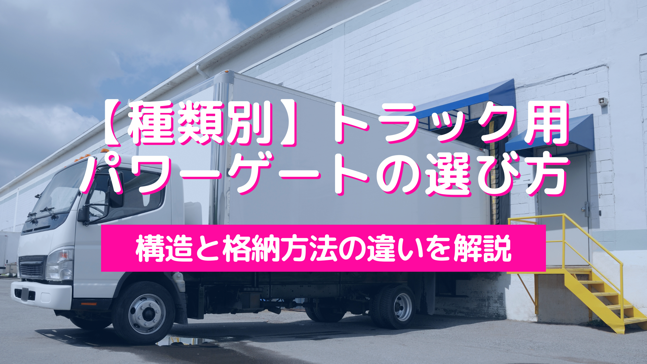 種類別】トラック用パワーゲートの選び方｜構造と格納方法の違いを解説 
